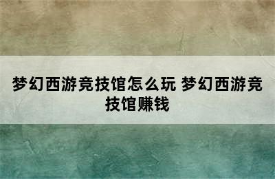 梦幻西游竞技馆怎么玩 梦幻西游竞技馆赚钱